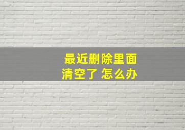 最近删除里面清空了 怎么办